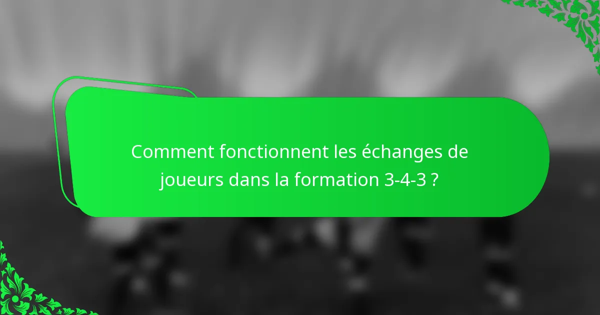 Comment fonctionnent les échanges de joueurs dans la formation 3-4-3 ?