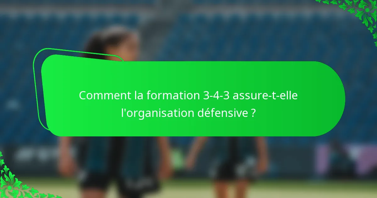Comment la formation 3-4-3 assure-t-elle l'organisation défensive ?