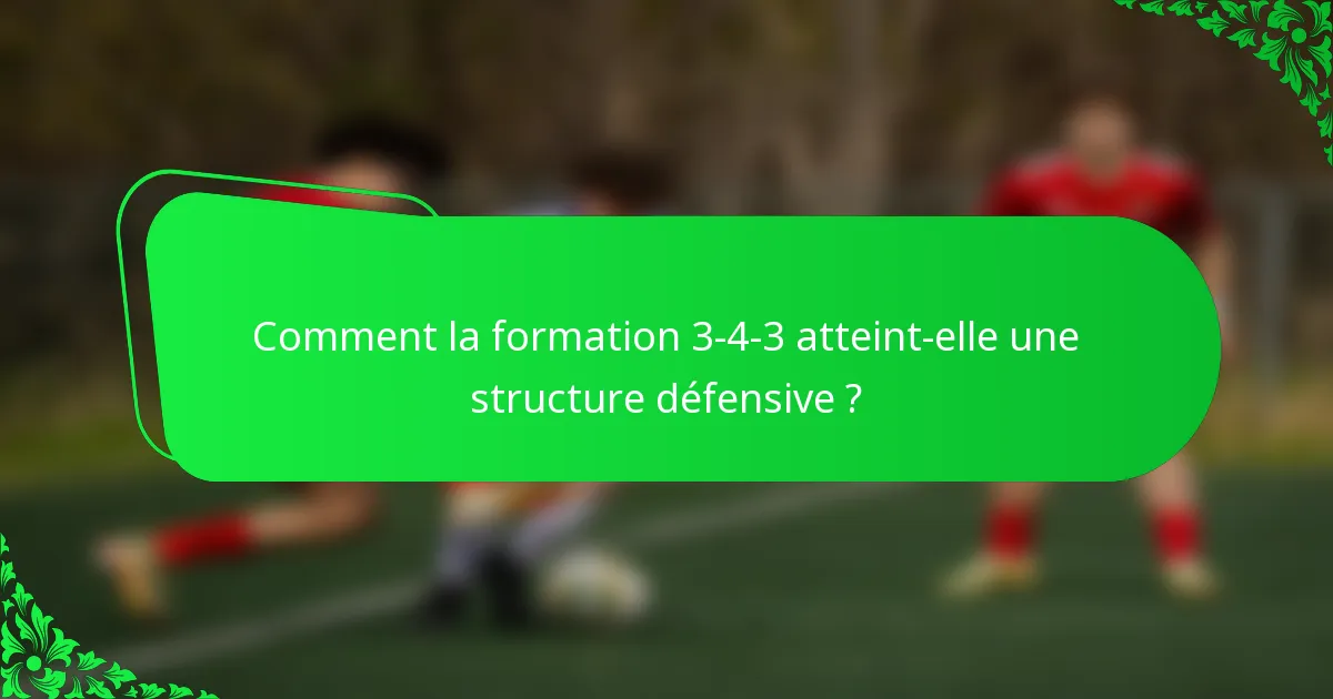 Comment la formation 3-4-3 atteint-elle une structure défensive ?