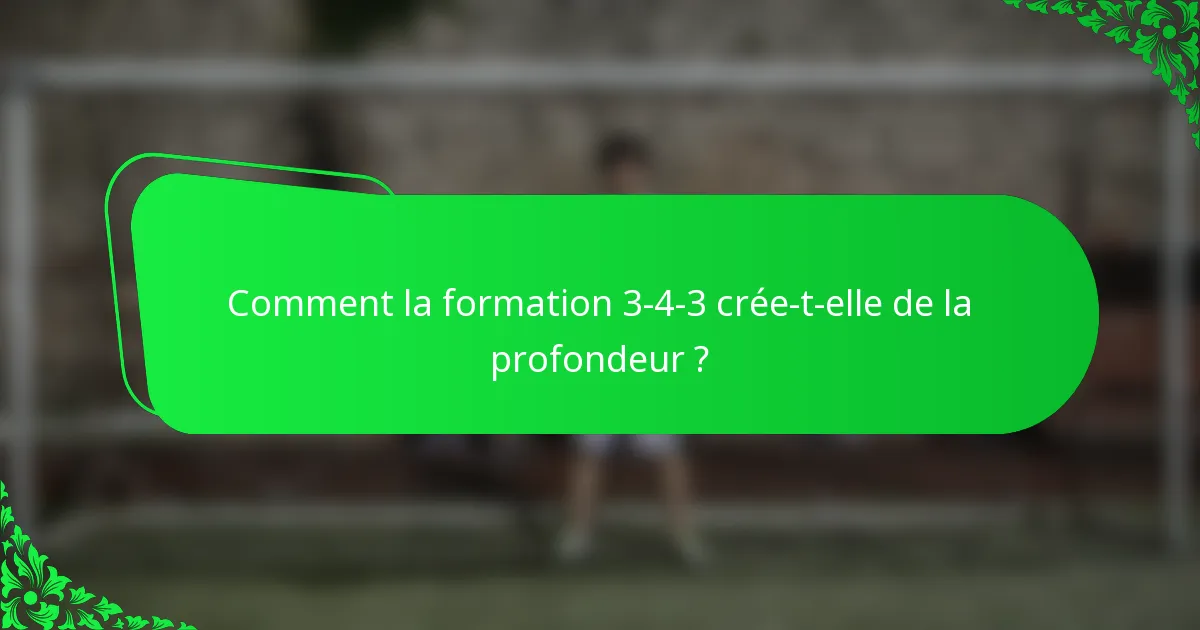 Comment la formation 3-4-3 crée-t-elle de la profondeur ?