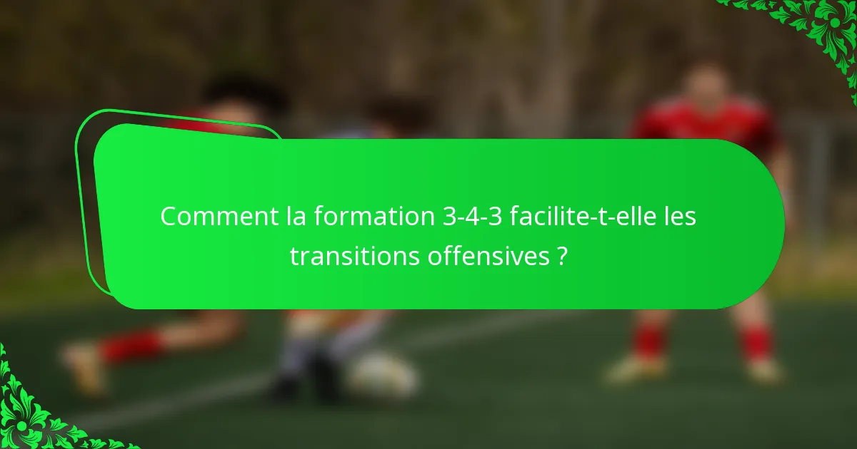 Comment la formation 3-4-3 facilite-t-elle les transitions offensives ?