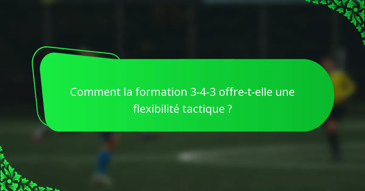Comment la formation 3-4-3 offre-t-elle une flexibilité tactique ?