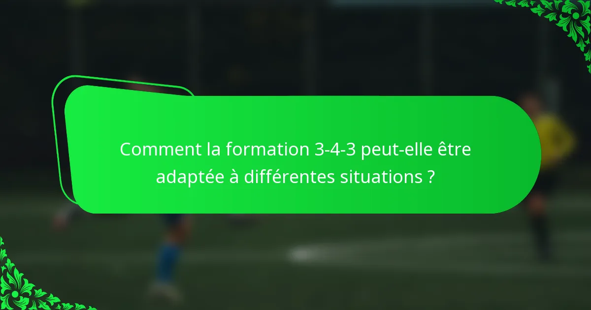 Comment la formation 3-4-3 peut-elle être adaptée à différentes situations ?