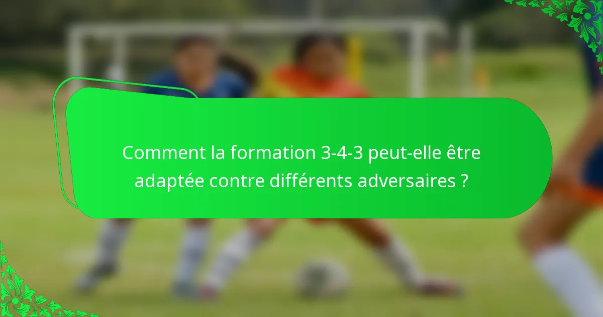 Comment la formation 3-4-3 peut-elle être adaptée contre différents adversaires ?