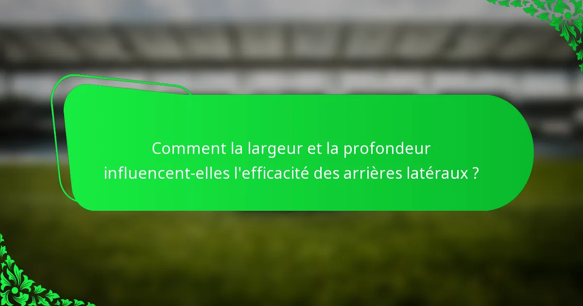 Comment la largeur et la profondeur influencent-elles l'efficacité des arrières latéraux ?