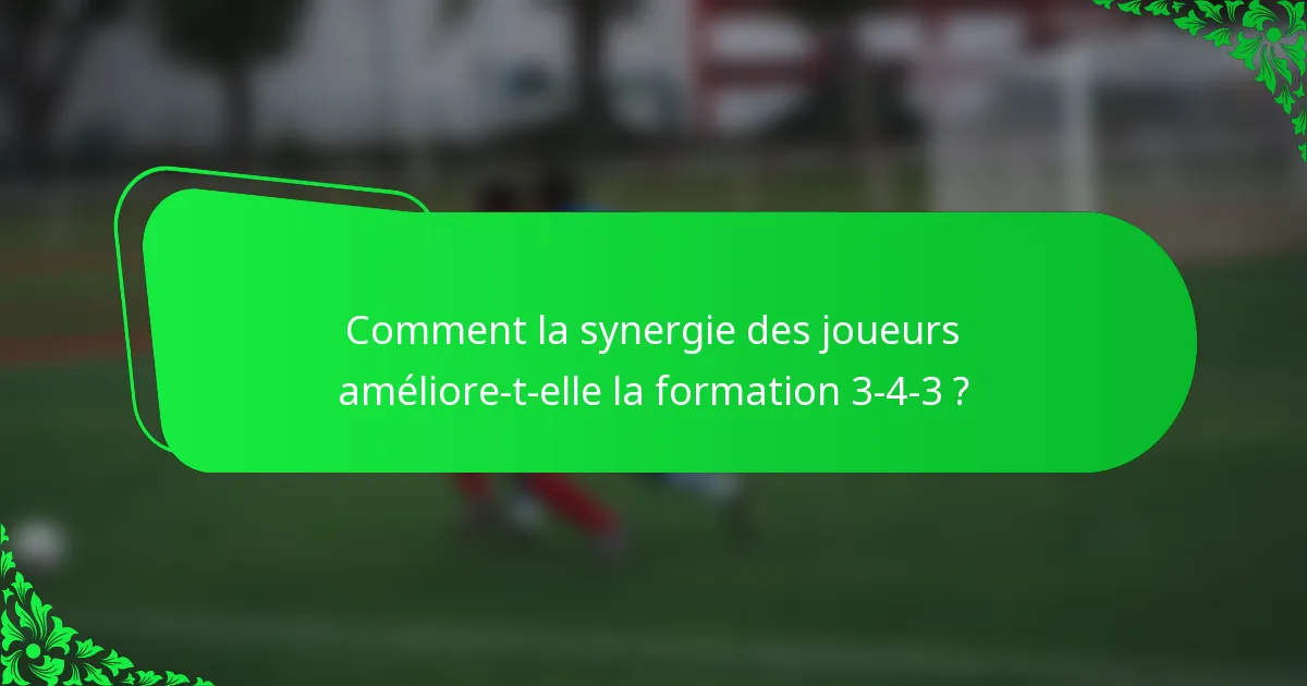 Comment la synergie des joueurs améliore-t-elle la formation 3-4-3 ?