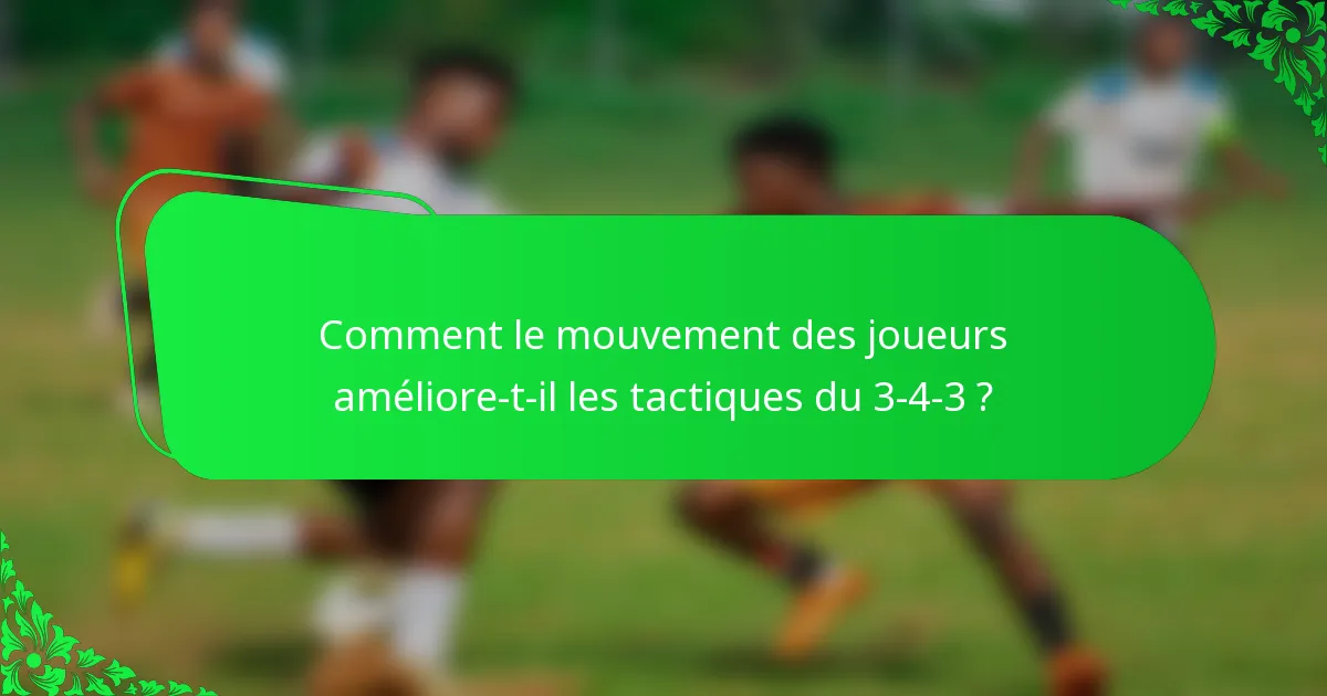 Comment le mouvement des joueurs améliore-t-il les tactiques du 3-4-3 ?