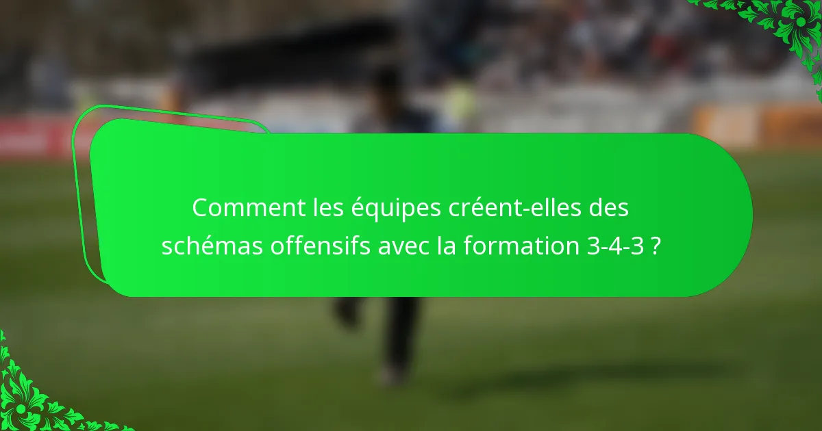 Comment les équipes créent-elles des schémas offensifs avec la formation 3-4-3 ?