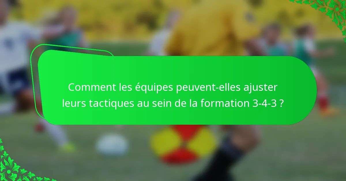 Comment les équipes peuvent-elles ajuster leurs tactiques au sein de la formation 3-4-3 ?