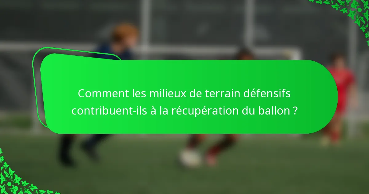 Comment les milieux de terrain défensifs contribuent-ils à la récupération du ballon ?