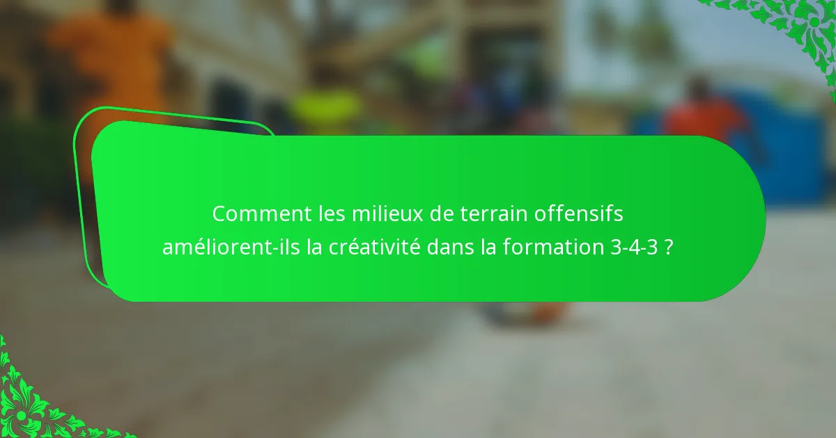 Comment les milieux de terrain offensifs améliorent-ils la créativité dans la formation 3-4-3 ?