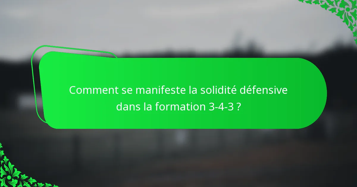 Comment se manifeste la solidité défensive dans la formation 3-4-3 ?