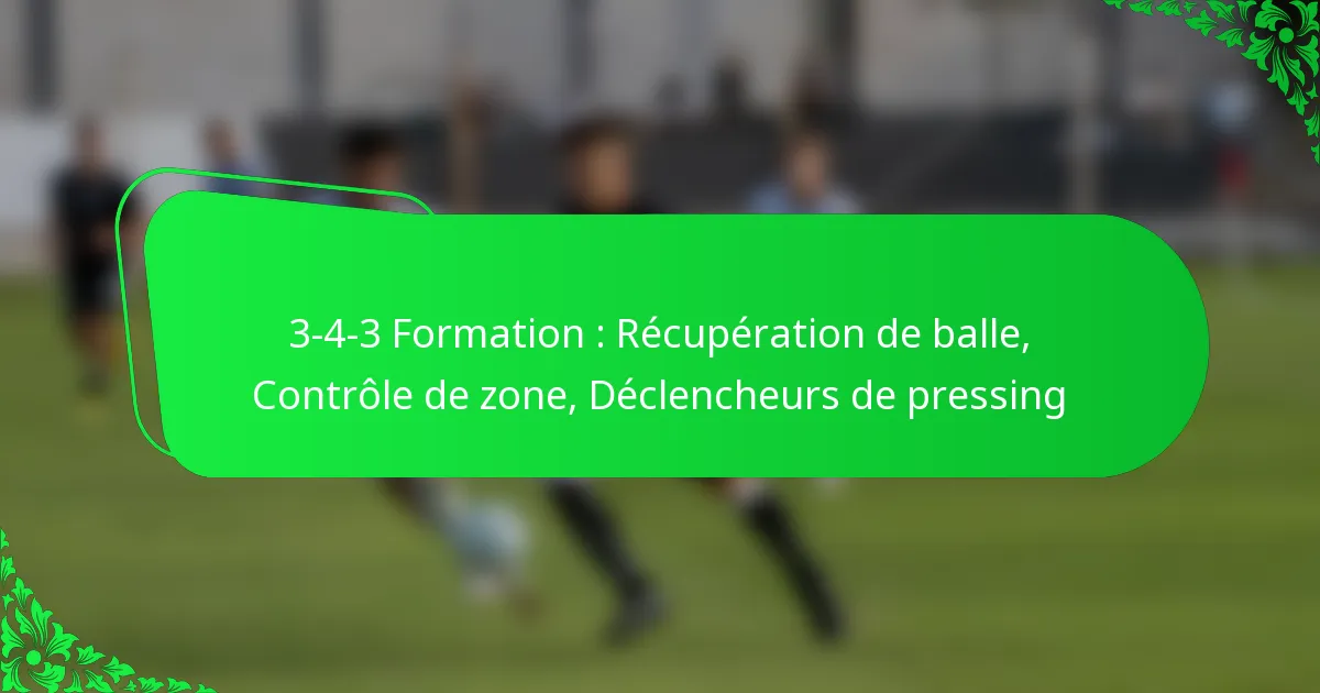 3-4-3 Formation : Récupération de balle, Contrôle de zone, Déclencheurs de pressing