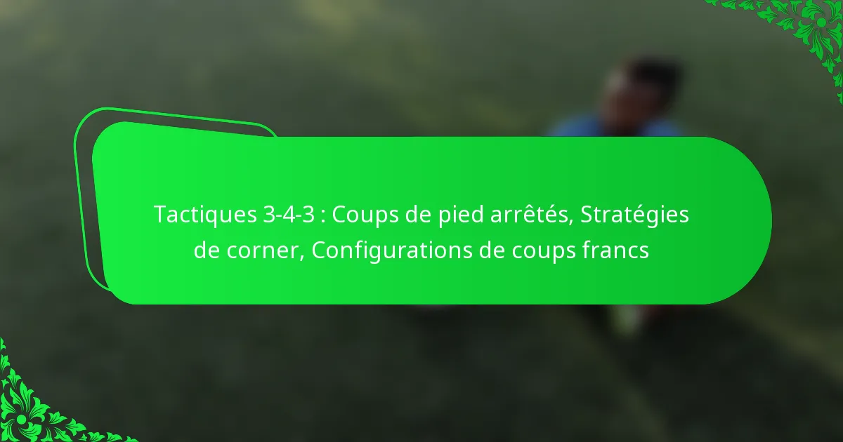 Tactiques 3-4-3 : Coups de pied arrêtés, Stratégies de corner, Configurations de coups francs
