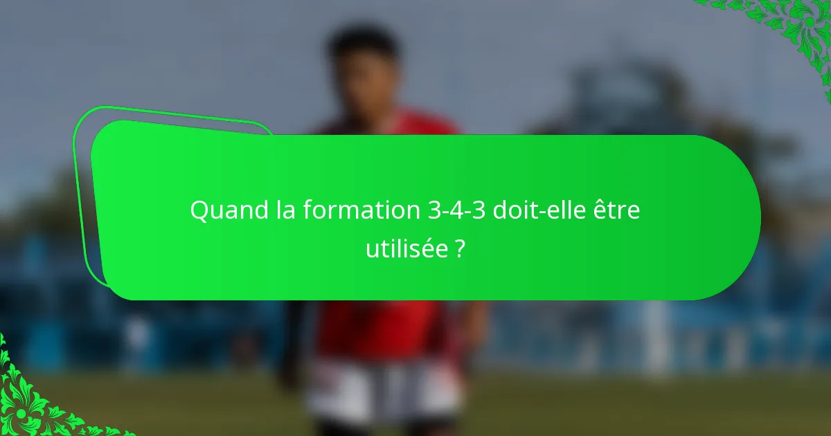 Quand la formation 3-4-3 doit-elle être utilisée ?