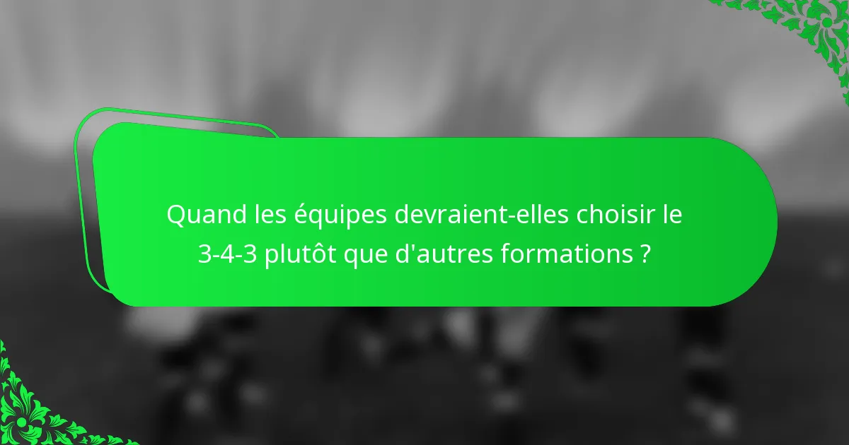 Quand les équipes devraient-elles choisir le 3-4-3 plutôt que d'autres formations ?