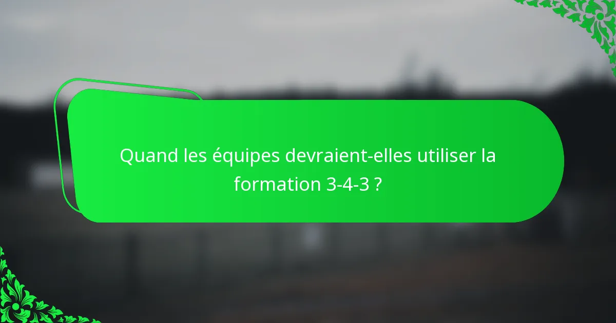 Quand les équipes devraient-elles utiliser la formation 3-4-3 ?