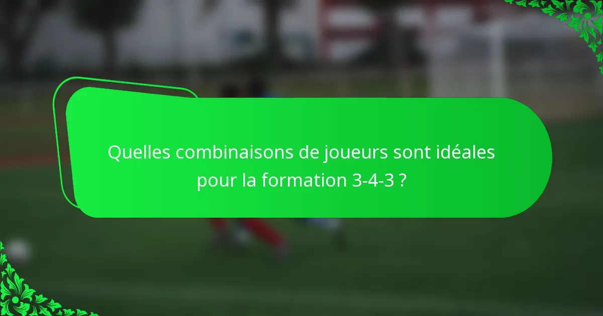 Quelles combinaisons de joueurs sont idéales pour la formation 3-4-3 ?