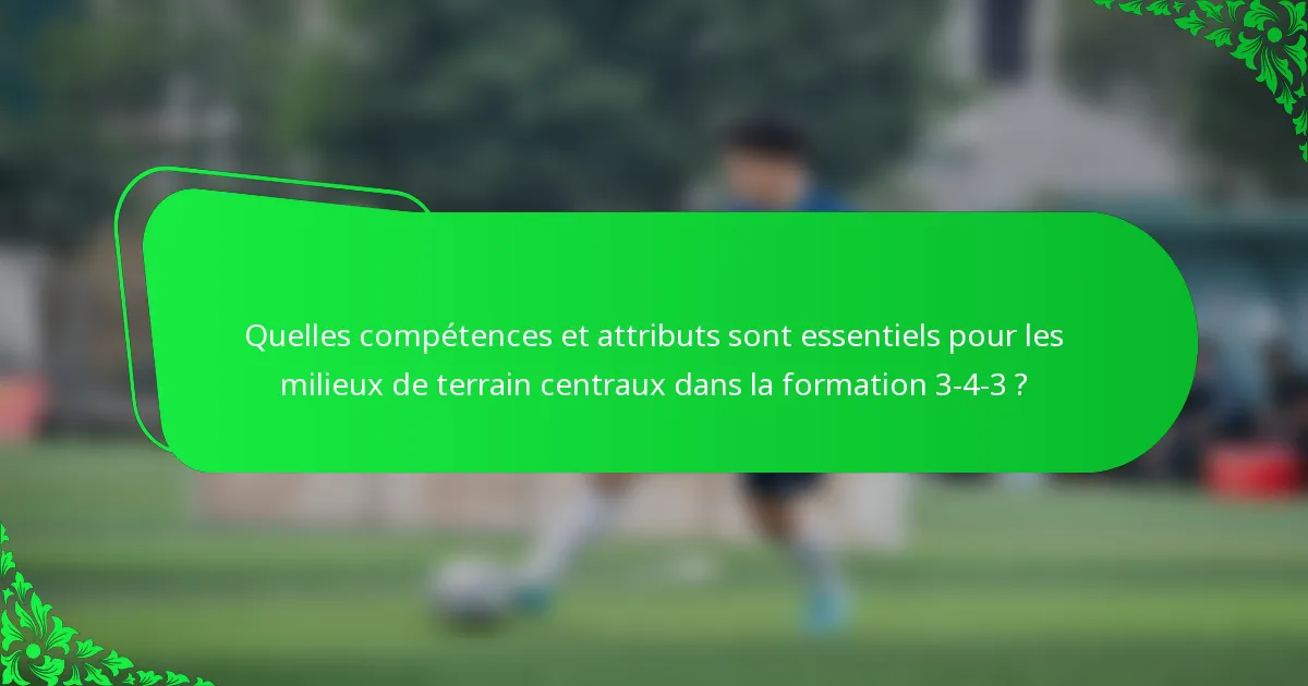Quelles compétences et attributs sont essentiels pour les milieux de terrain centraux dans la formation 3-4-3 ?