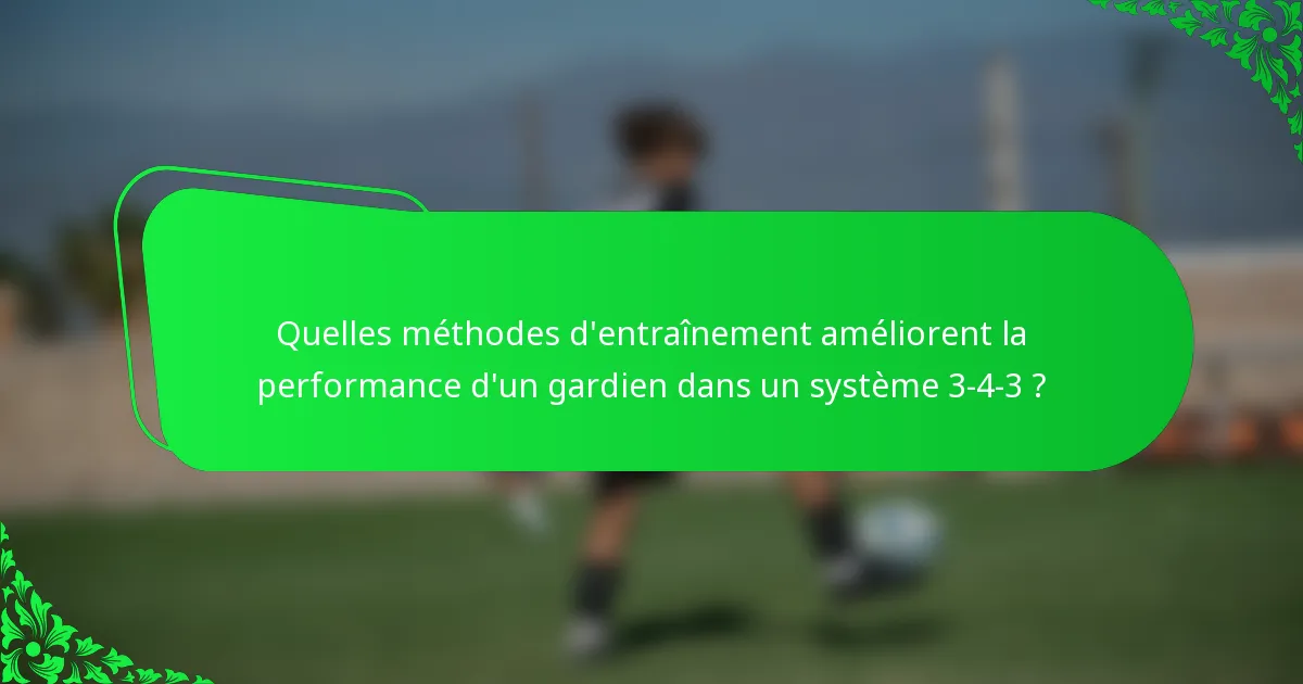 Quelles méthodes d'entraînement améliorent la performance d'un gardien dans un système 3-4-3 ?