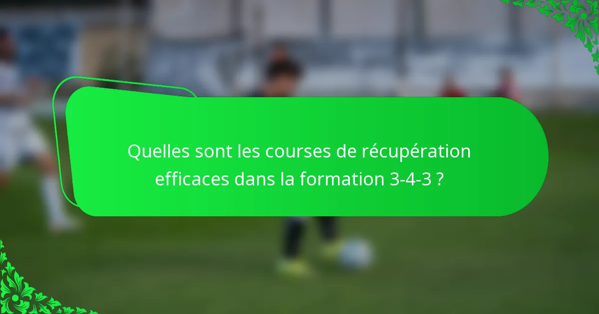Quelles sont les courses de récupération efficaces dans la formation 3-4-3 ?