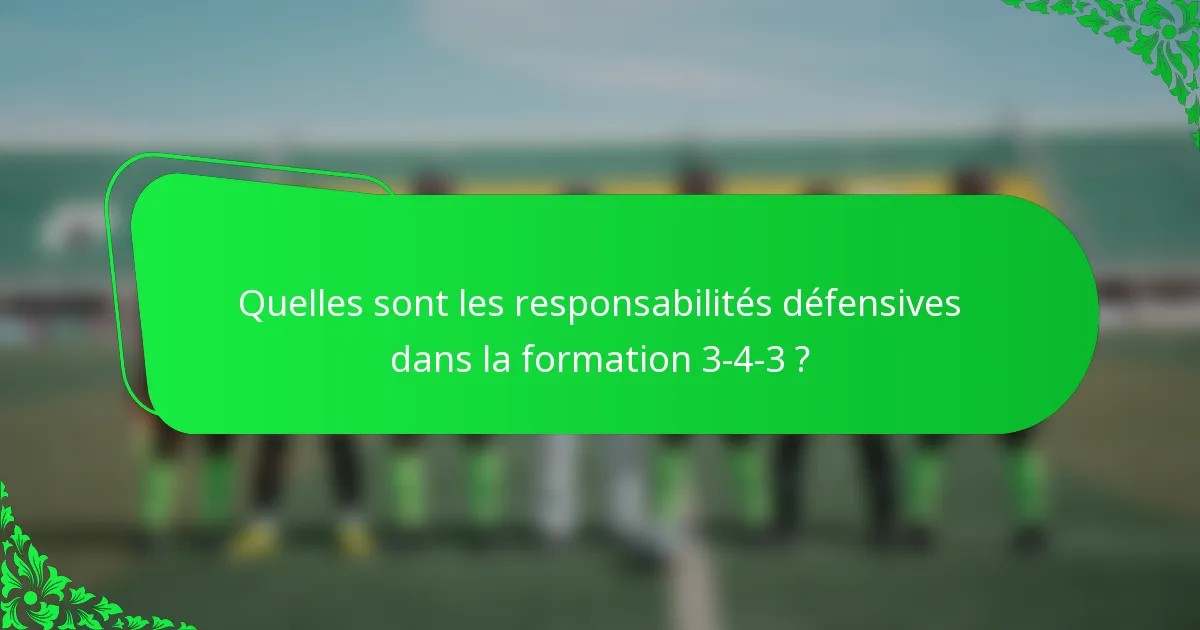 Quelles sont les responsabilités défensives dans la formation 3-4-3 ?