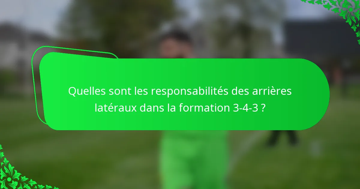 Quelles sont les responsabilités des arrières latéraux dans la formation 3-4-3 ?