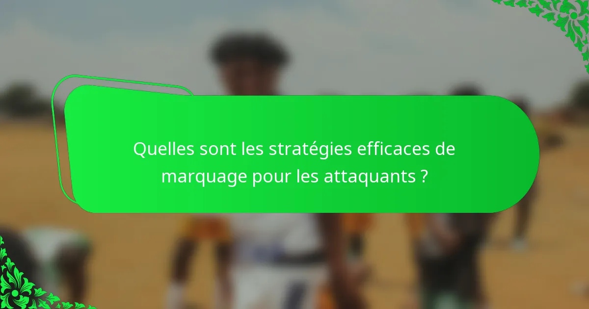 Quelles sont les stratégies efficaces de marquage pour les attaquants ?