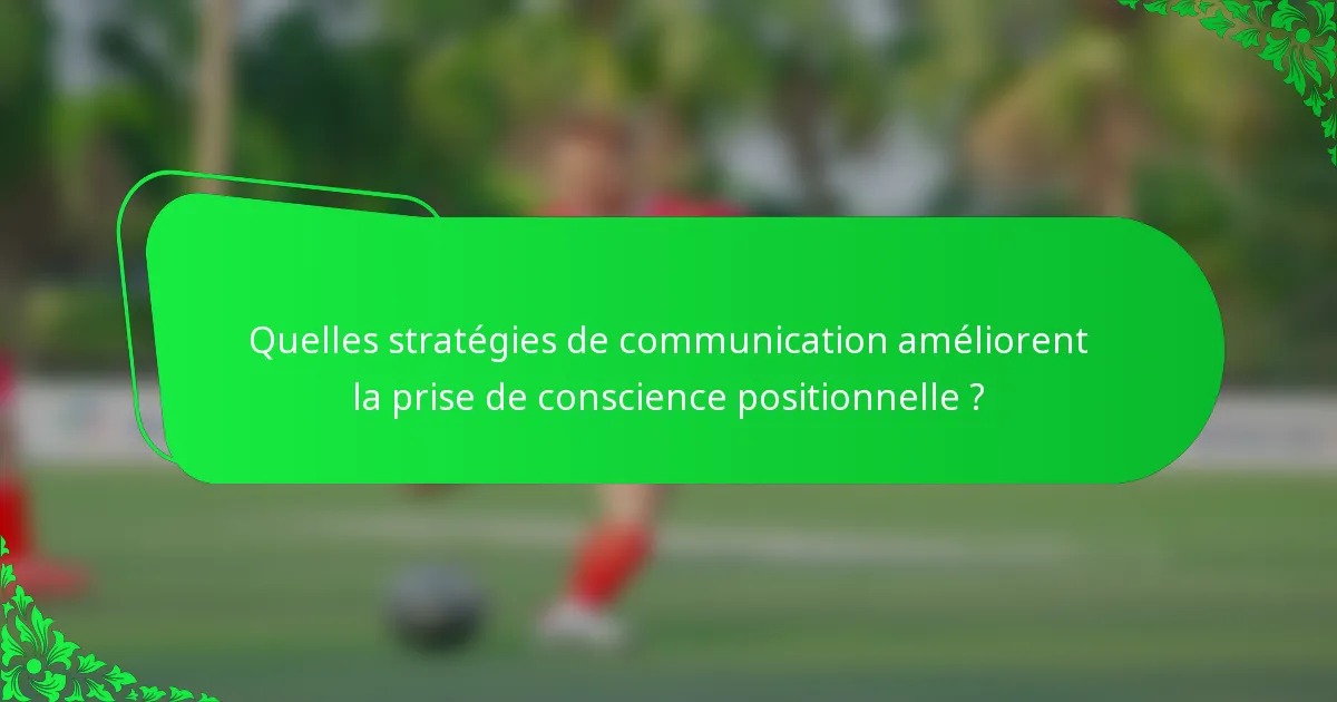 Quelles stratégies de communication améliorent la prise de conscience positionnelle ?
