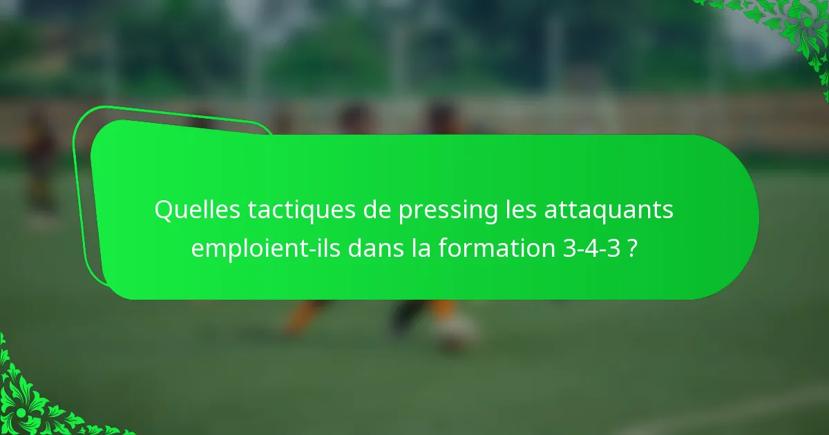 Quelles tactiques de pressing les attaquants emploient-ils dans la formation 3-4-3 ?
