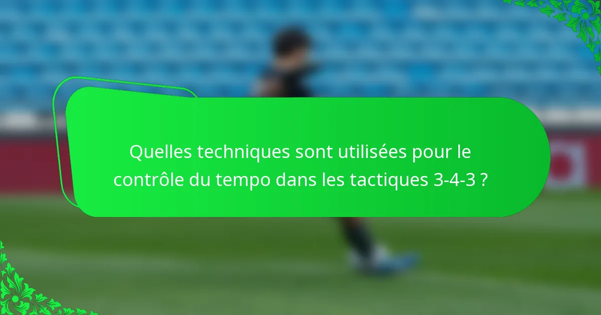 Quelles techniques sont utilisées pour le contrôle du tempo dans les tactiques 3-4-3 ?