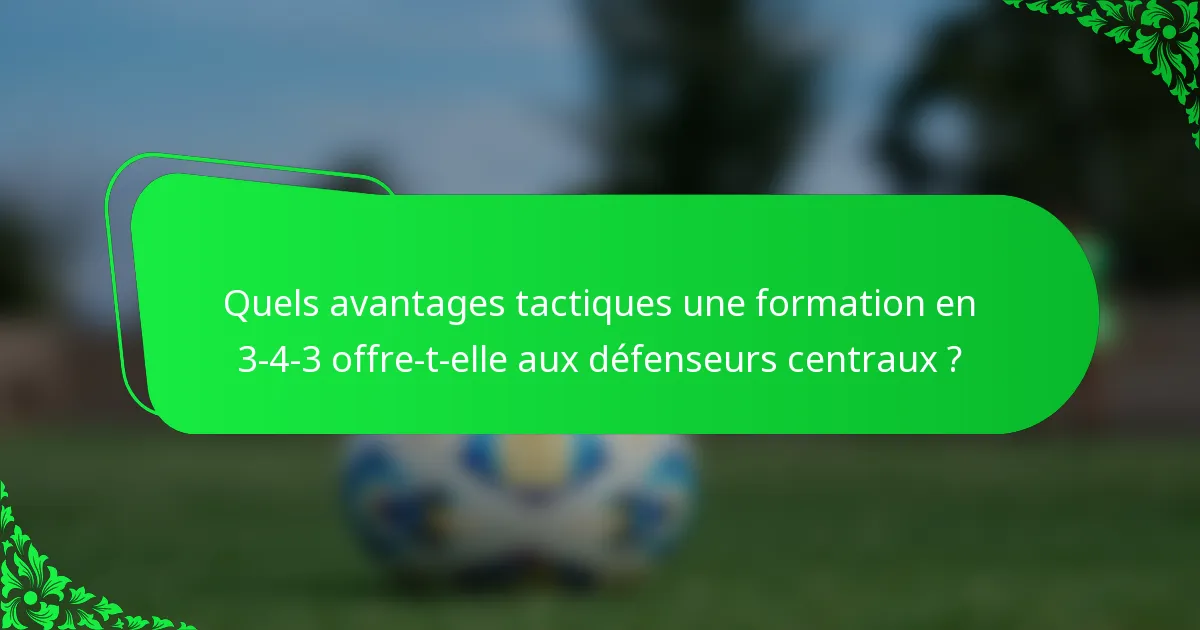 Quels avantages tactiques une formation en 3-4-3 offre-t-elle aux défenseurs centraux ?