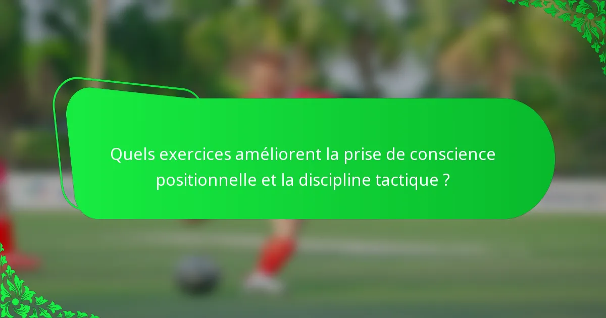 Quels exercices améliorent la prise de conscience positionnelle et la discipline tactique ?