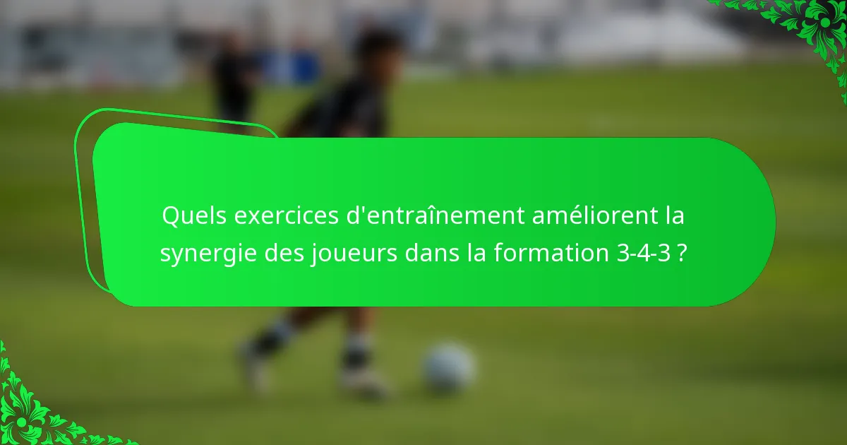 Quels exercices d'entraînement améliorent la synergie des joueurs dans la formation 3-4-3 ?