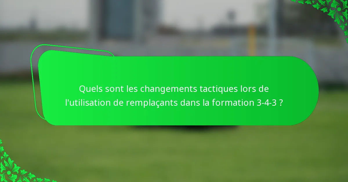 Quels sont les changements tactiques lors de l'utilisation de remplaçants dans la formation 3-4-3 ?