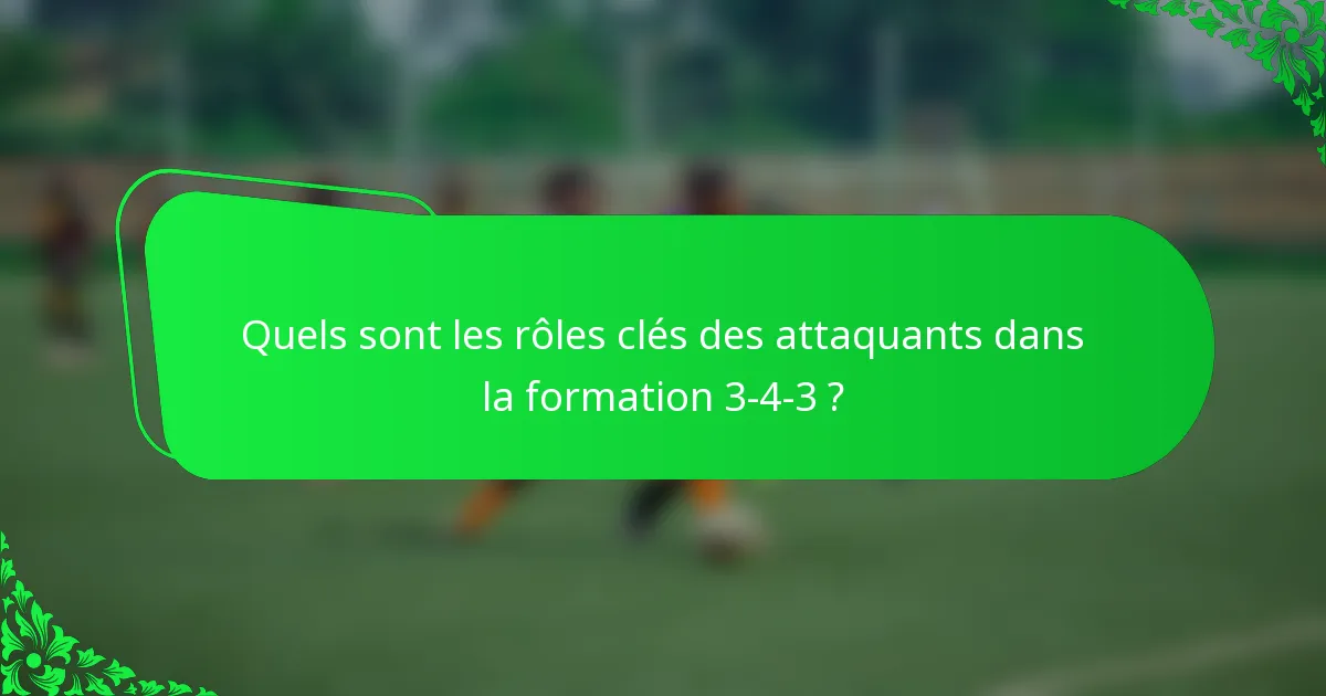 Quels sont les rôles clés des attaquants dans la formation 3-4-3 ?