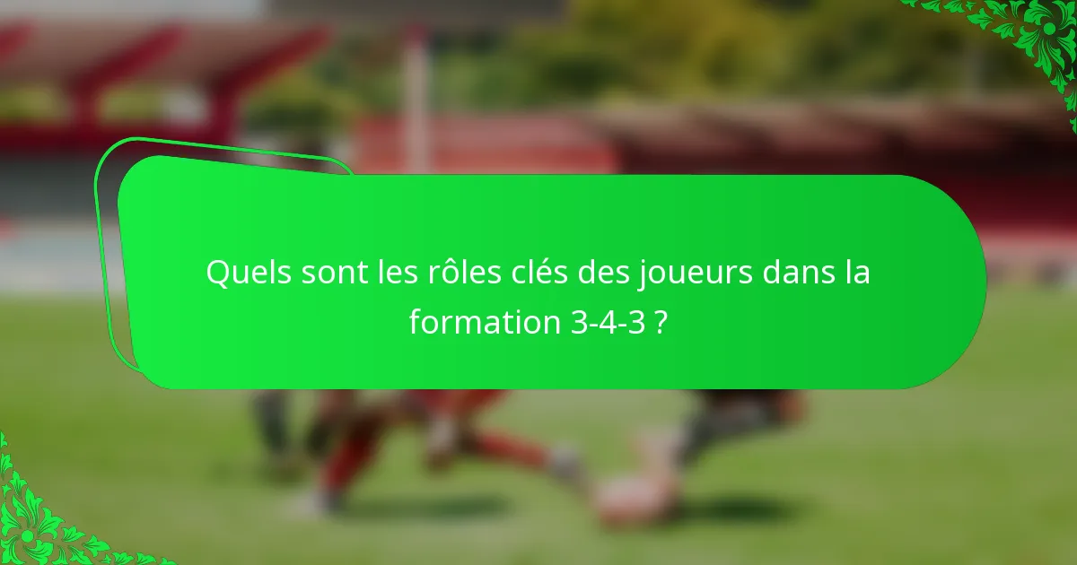 Quels sont les rôles clés des joueurs dans la formation 3-4-3 ?
