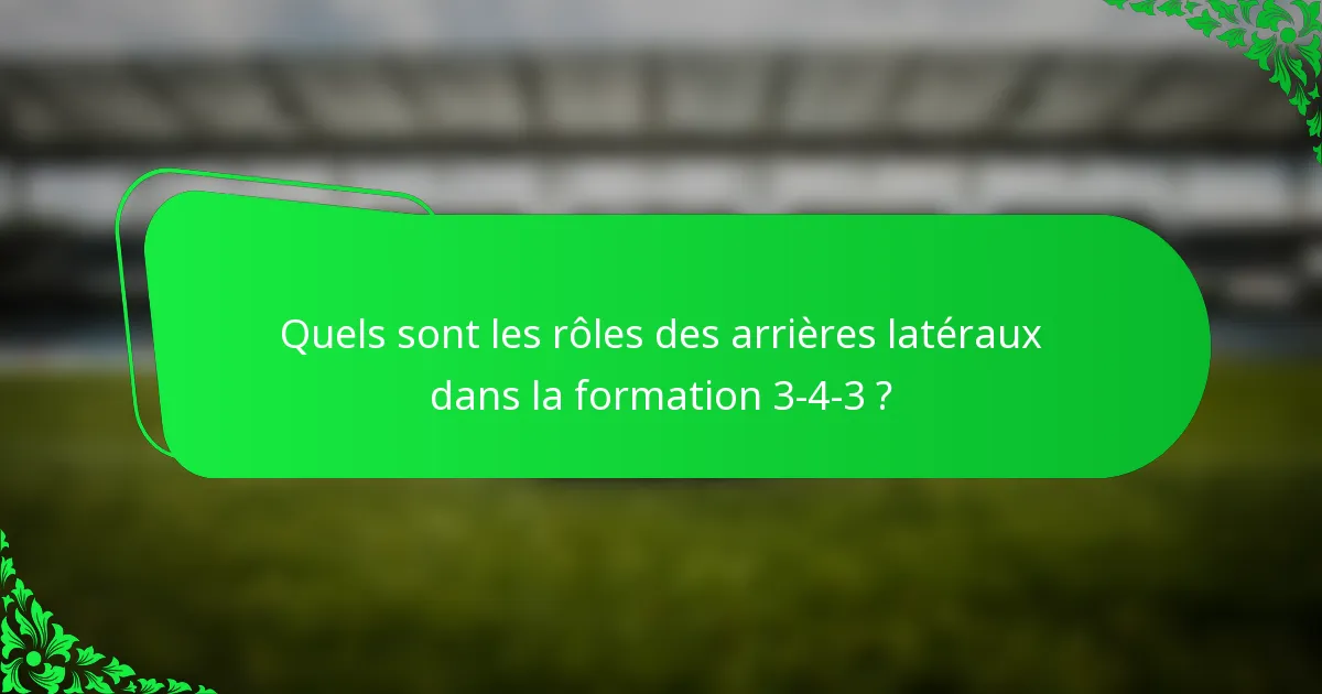 Quels sont les rôles des arrières latéraux dans la formation 3-4-3 ?