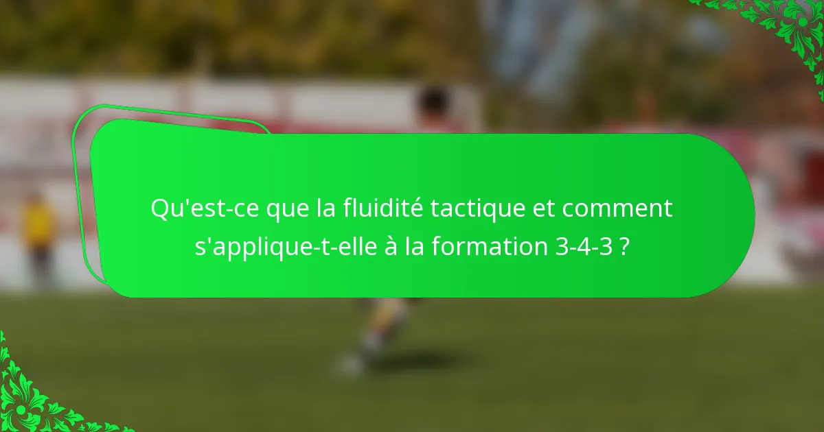 Qu'est-ce que la fluidité tactique et comment s'applique-t-elle à la formation 3-4-3 ?