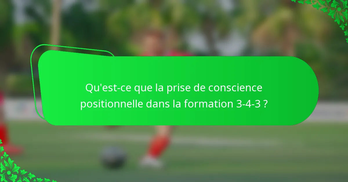 Qu'est-ce que la prise de conscience positionnelle dans la formation 3-4-3 ?