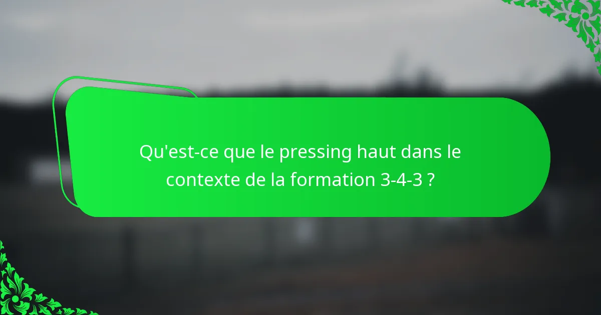 Qu'est-ce que le pressing haut dans le contexte de la formation 3-4-3 ?