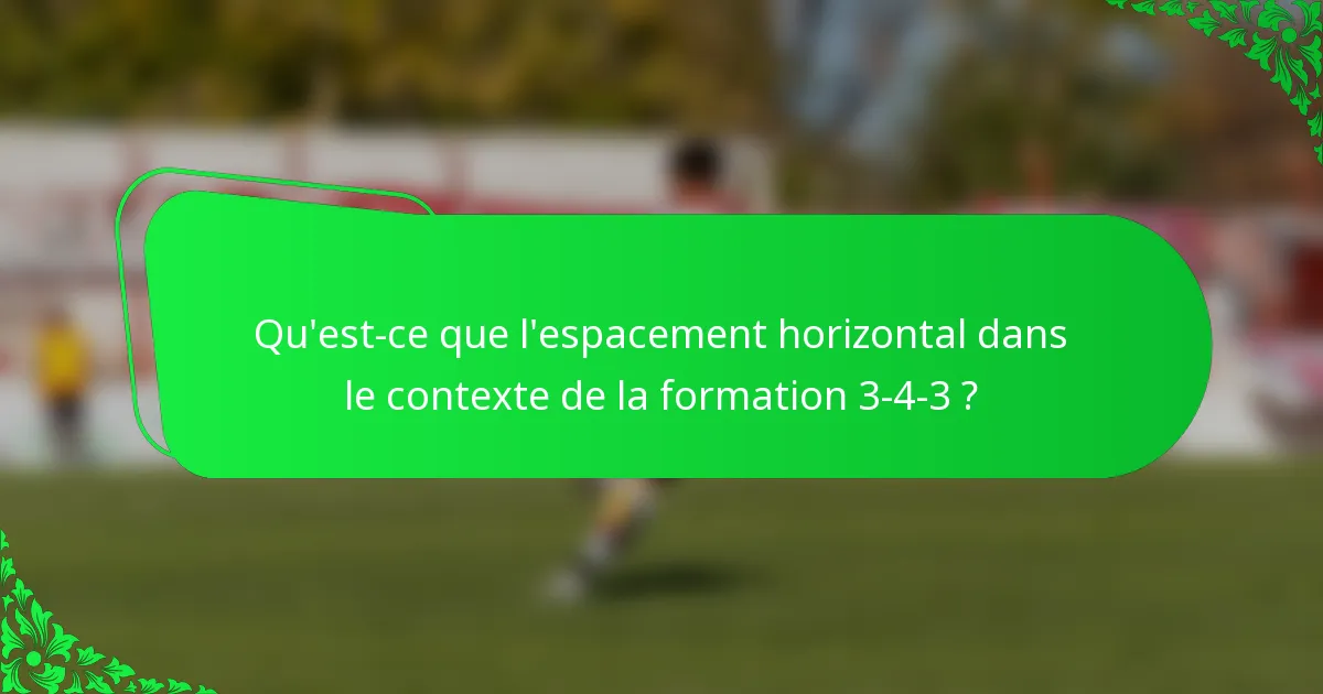 Qu'est-ce que l'espacement horizontal dans le contexte de la formation 3-4-3 ?